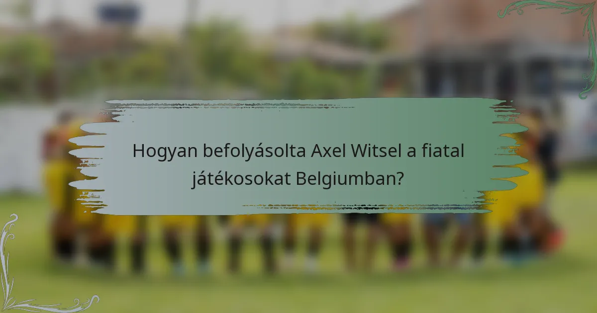 Hogyan befolyásolta Axel Witsel a fiatal játékosokat Belgiumban?