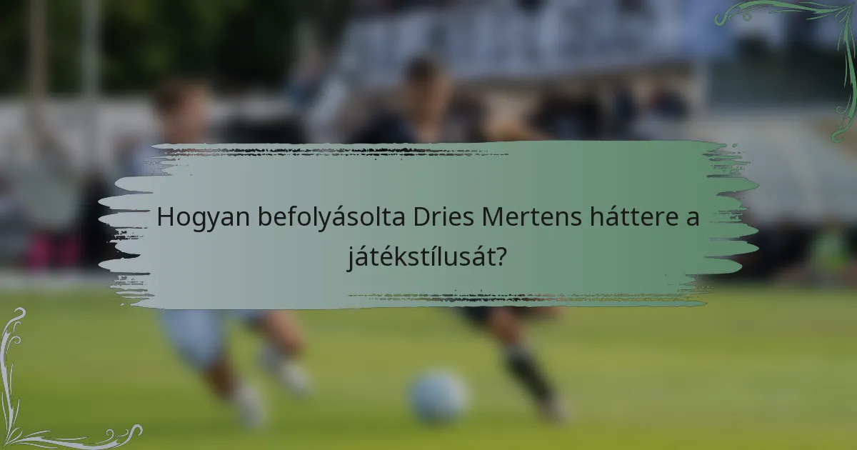 Hogyan befolyásolta Dries Mertens háttere a játékstílusát?
