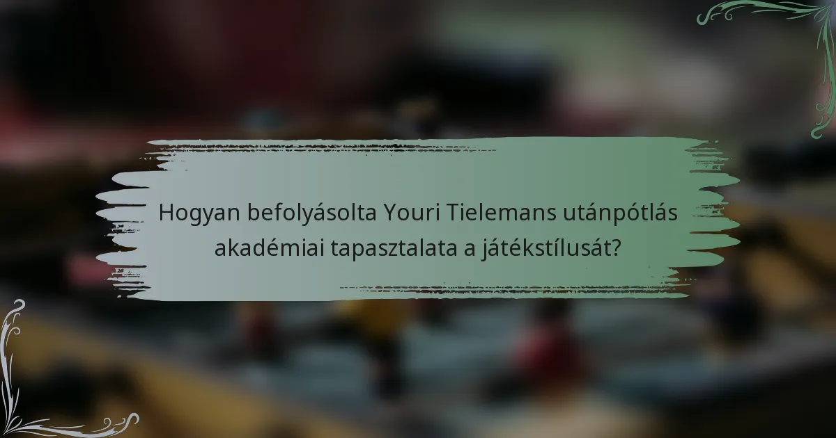Hogyan befolyásolta Youri Tielemans utánpótlás akadémiai tapasztalata a játékstílusát?