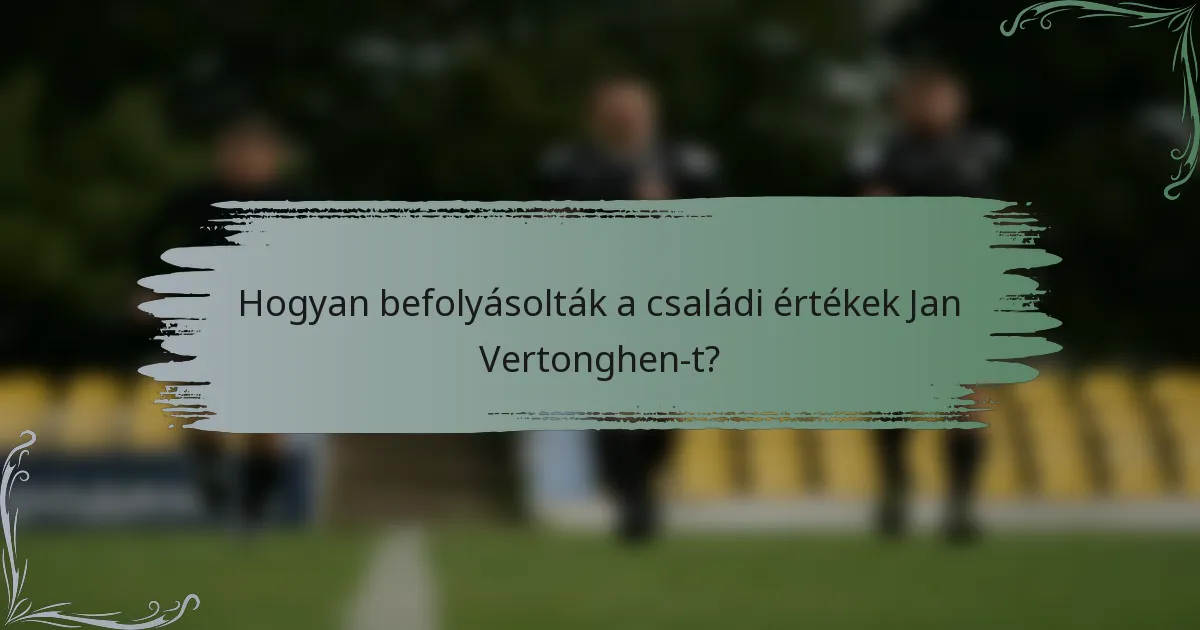 Hogyan befolyásolták a családi értékek Jan Vertonghen-t?