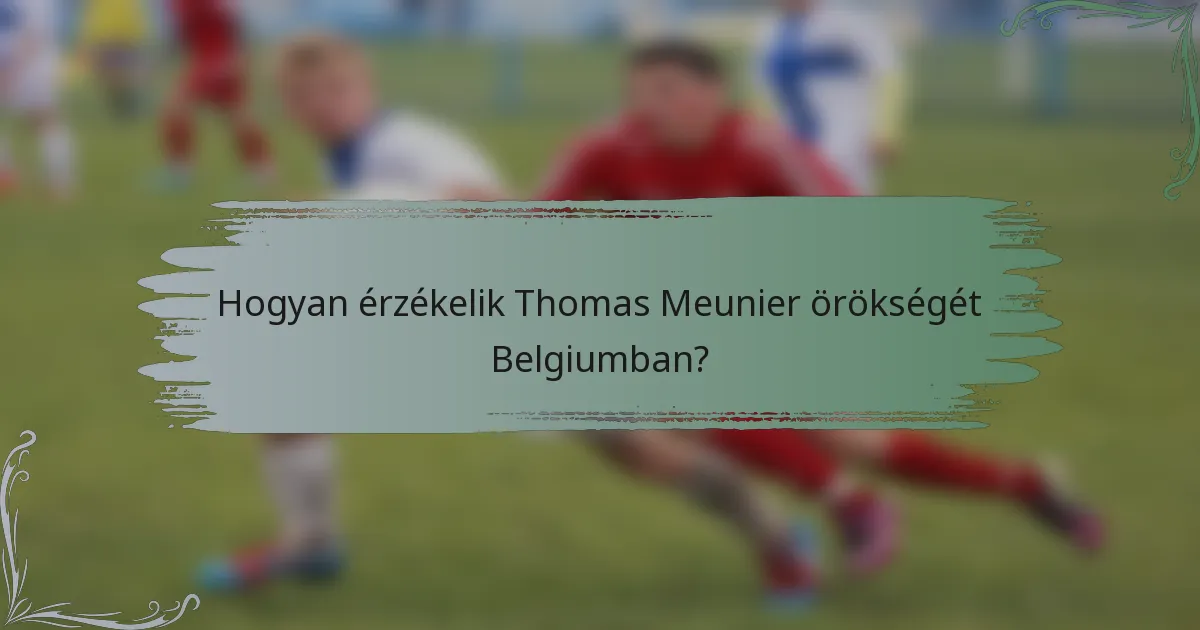 Hogyan érzékelik Thomas Meunier örökségét Belgiumban?
