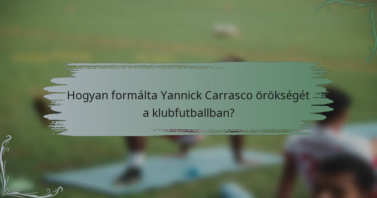 Hogyan formálta Yannick Carrasco örökségét a klubfutballban?