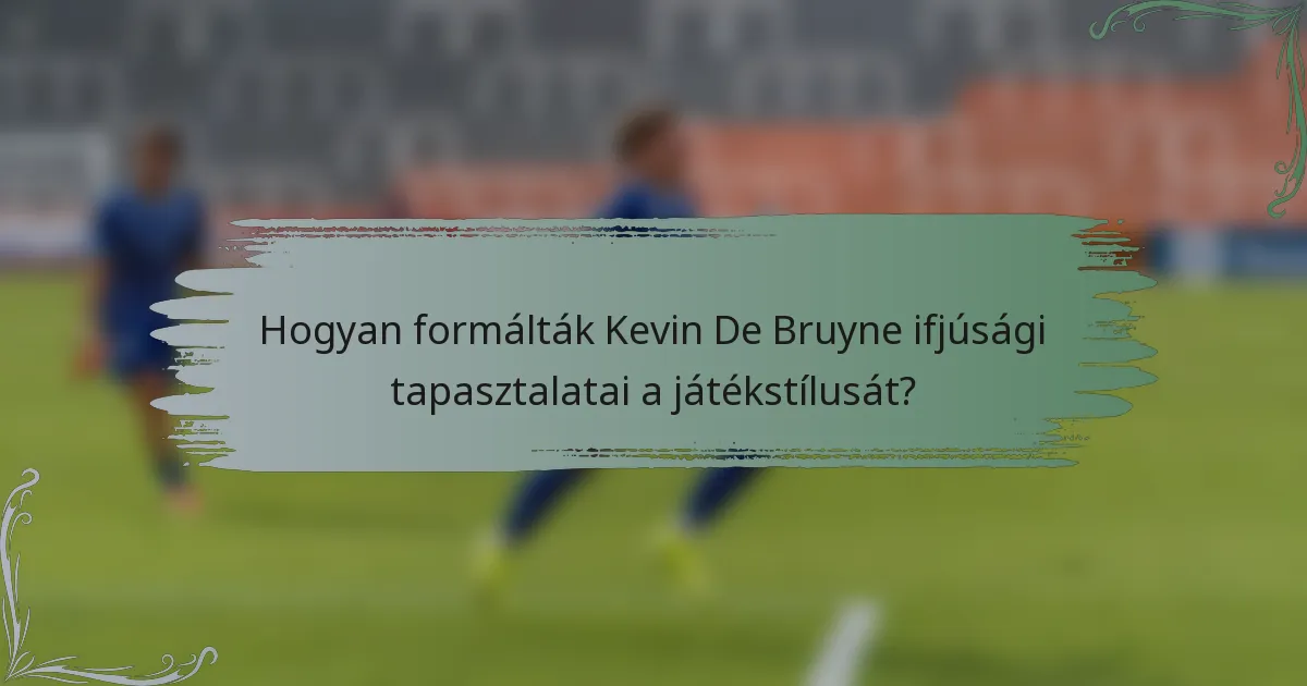 Hogyan formálták Kevin De Bruyne ifjúsági tapasztalatai a játékstílusát?