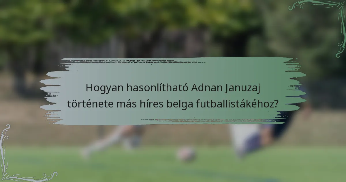 Hogyan hasonlítható Adnan Januzaj története más híres belga futballistákéhoz?