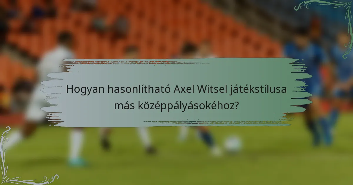 Hogyan hasonlítható Axel Witsel játékstílusa más középpályásokéhoz?