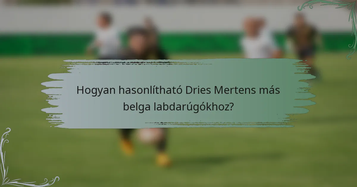 Hogyan hasonlítható Dries Mertens más belga labdarúgókhoz?