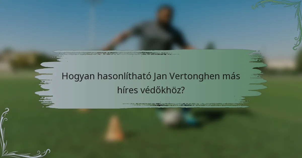 Hogyan hasonlítható Jan Vertonghen más híres védőkhöz?