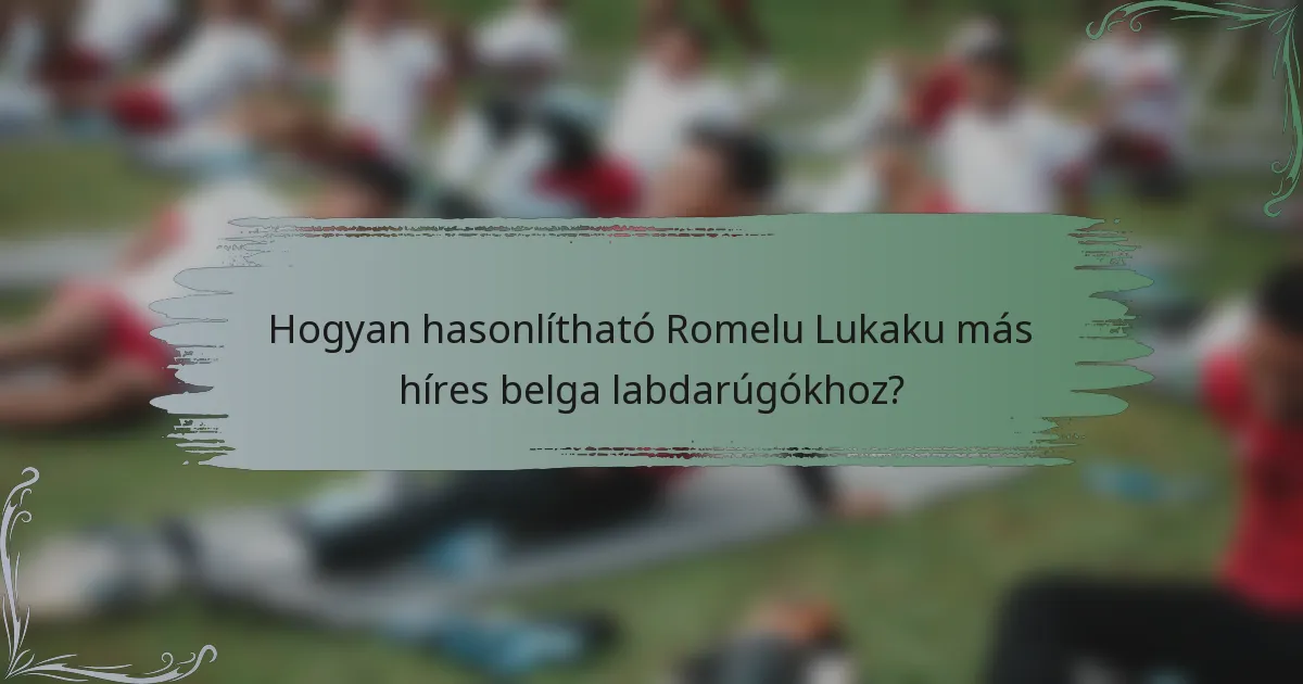 Hogyan hasonlítható Romelu Lukaku más híres belga labdarúgókhoz?