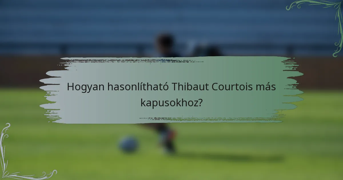 Hogyan hasonlítható Thibaut Courtois más kapusokhoz?
