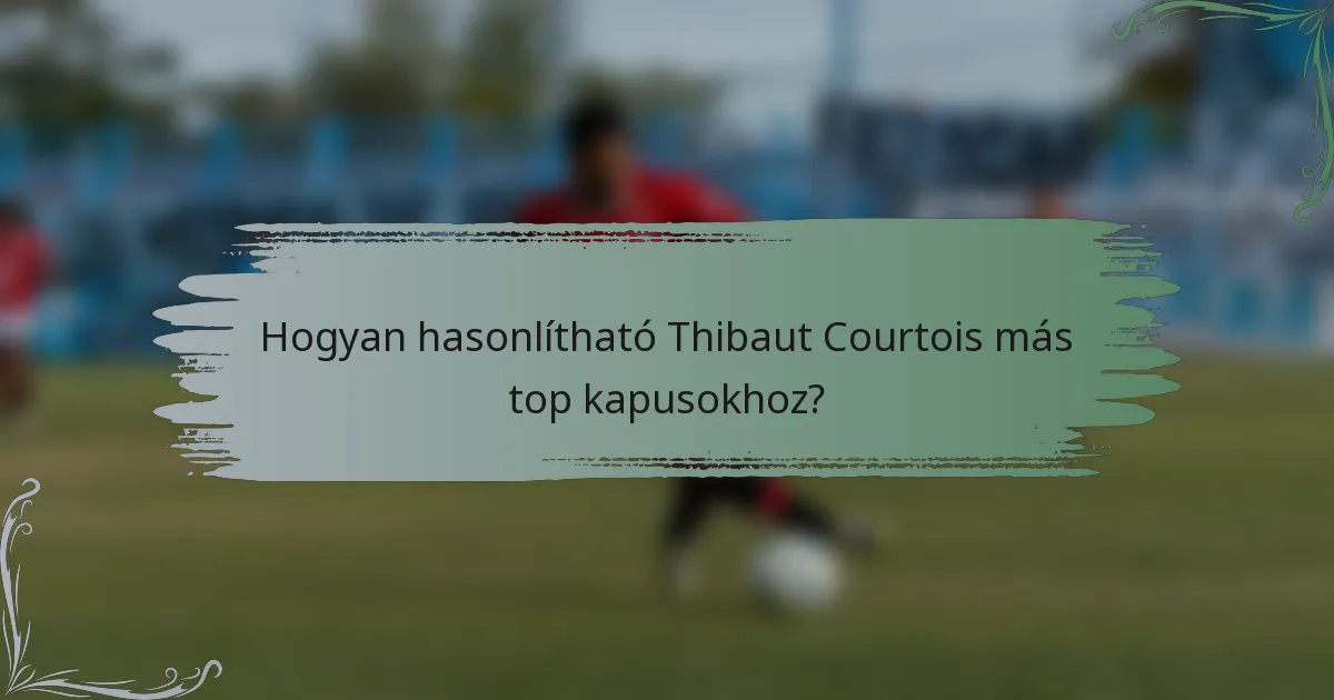 Hogyan hasonlítható Thibaut Courtois más top kapusokhoz?