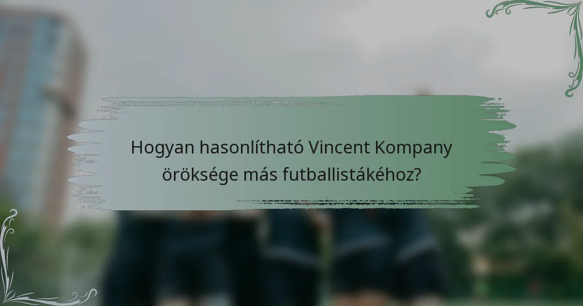 Hogyan hasonlítható Vincent Kompany öröksége más futballistákéhoz?