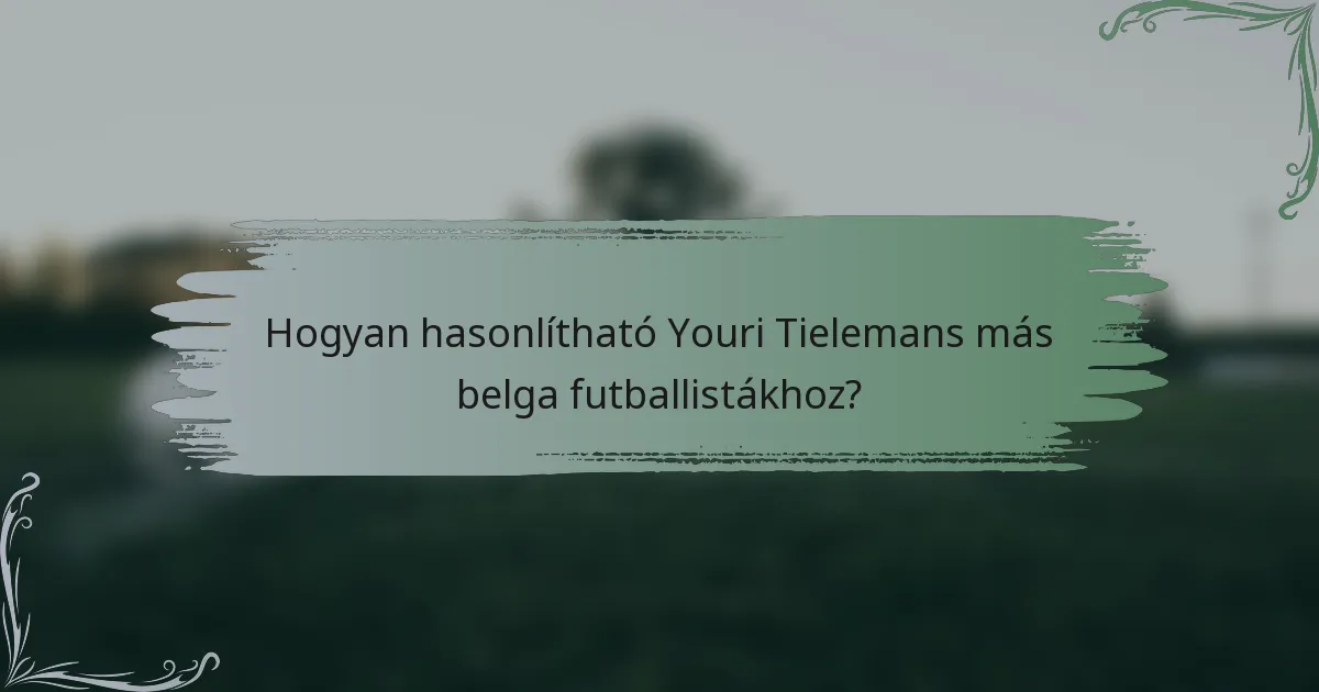 Hogyan hasonlítható Youri Tielemans más belga futballistákhoz?