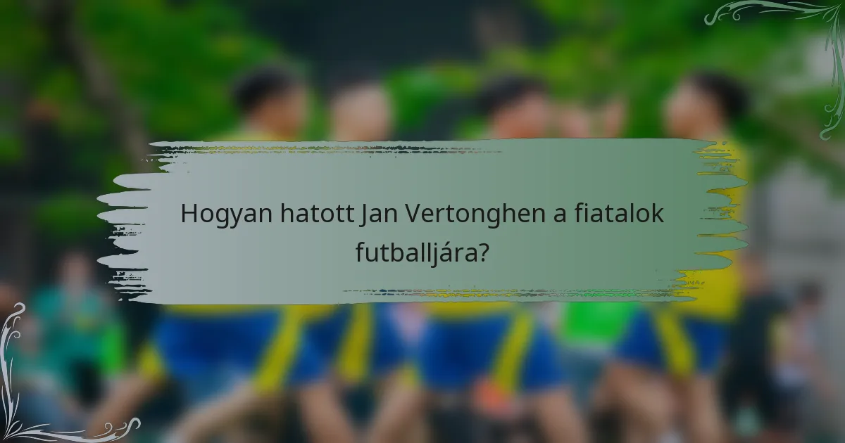 Hogyan hatott Jan Vertonghen a fiatalok futballjára?