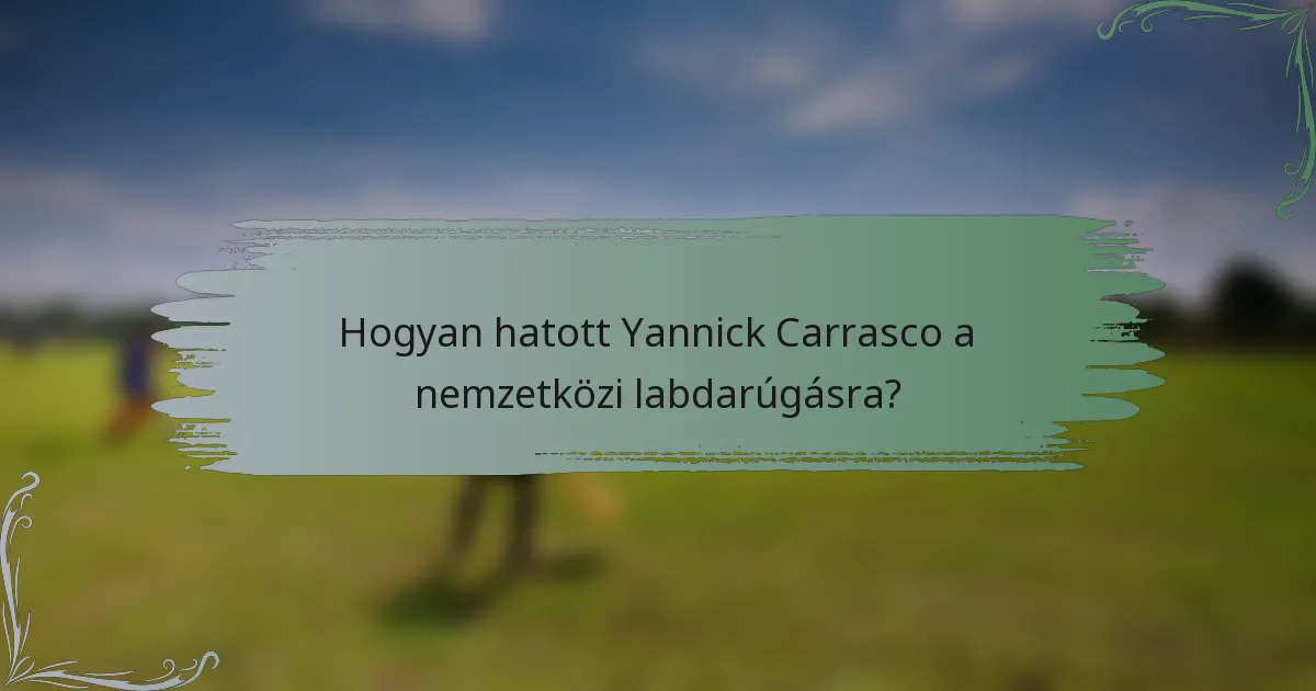 Hogyan hatott Yannick Carrasco a nemzetközi labdarúgásra?