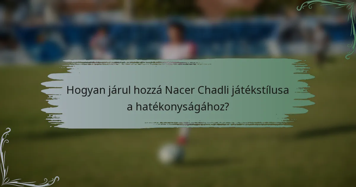 Hogyan járul hozzá Nacer Chadli játékstílusa a hatékonyságához?