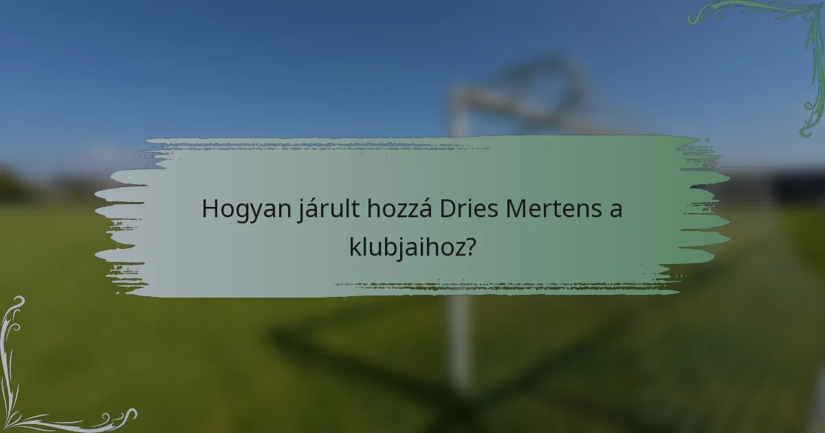 Hogyan járult hozzá Dries Mertens a klubjaihoz?