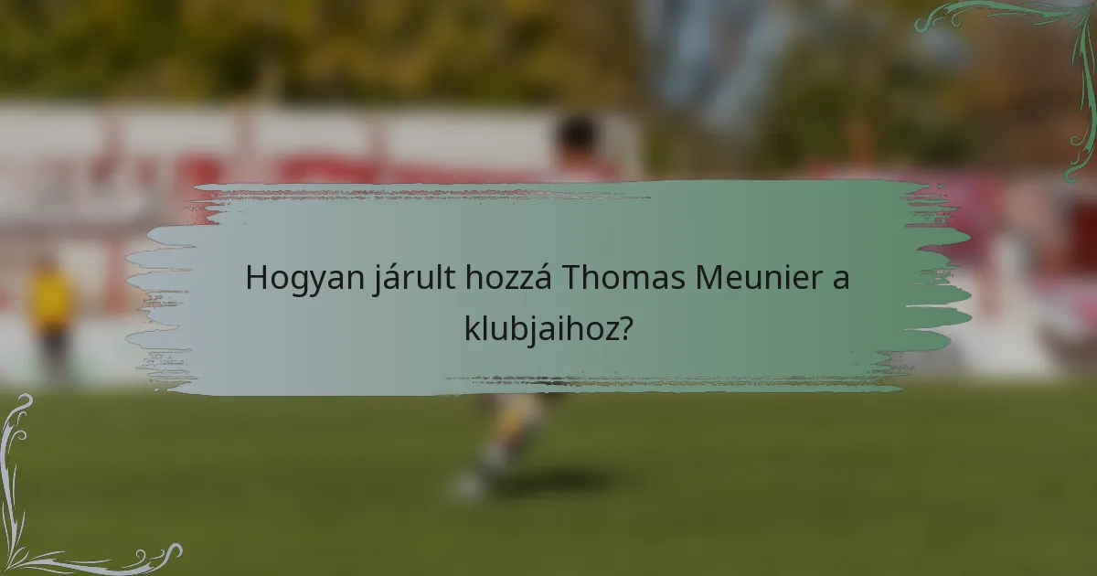 Hogyan járult hozzá Thomas Meunier a klubjaihoz?
