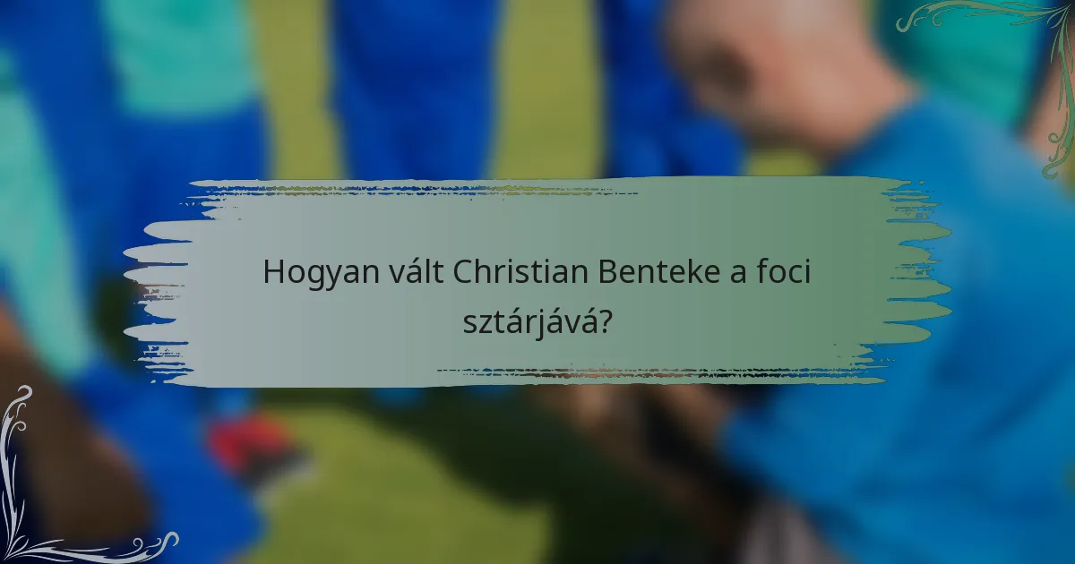 Hogyan vált Christian Benteke a foci sztárjává?
