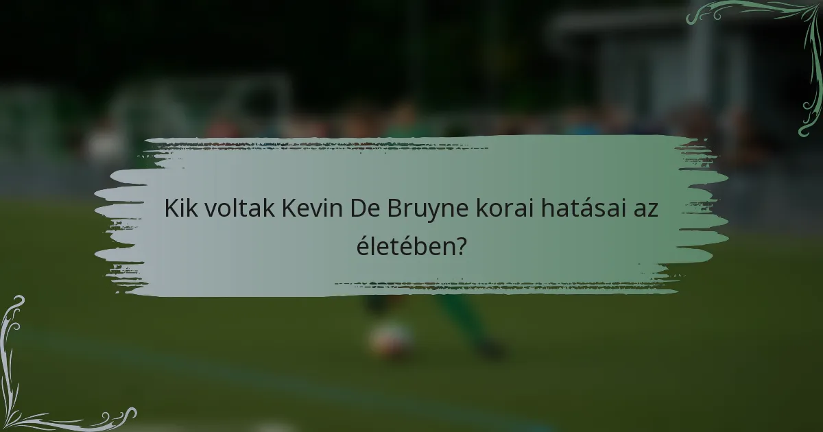 Kik voltak Kevin De Bruyne korai hatásai az életében?
