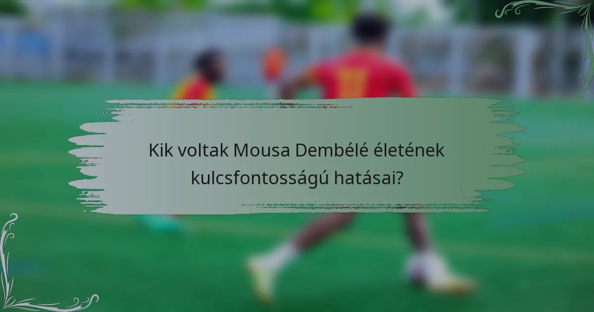 Kik voltak Mousa Dembélé életének kulcsfontosságú hatásai?