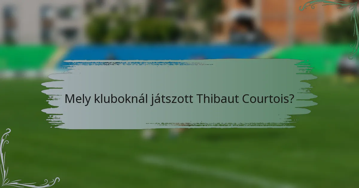 Mely kluboknál játszott Thibaut Courtois?