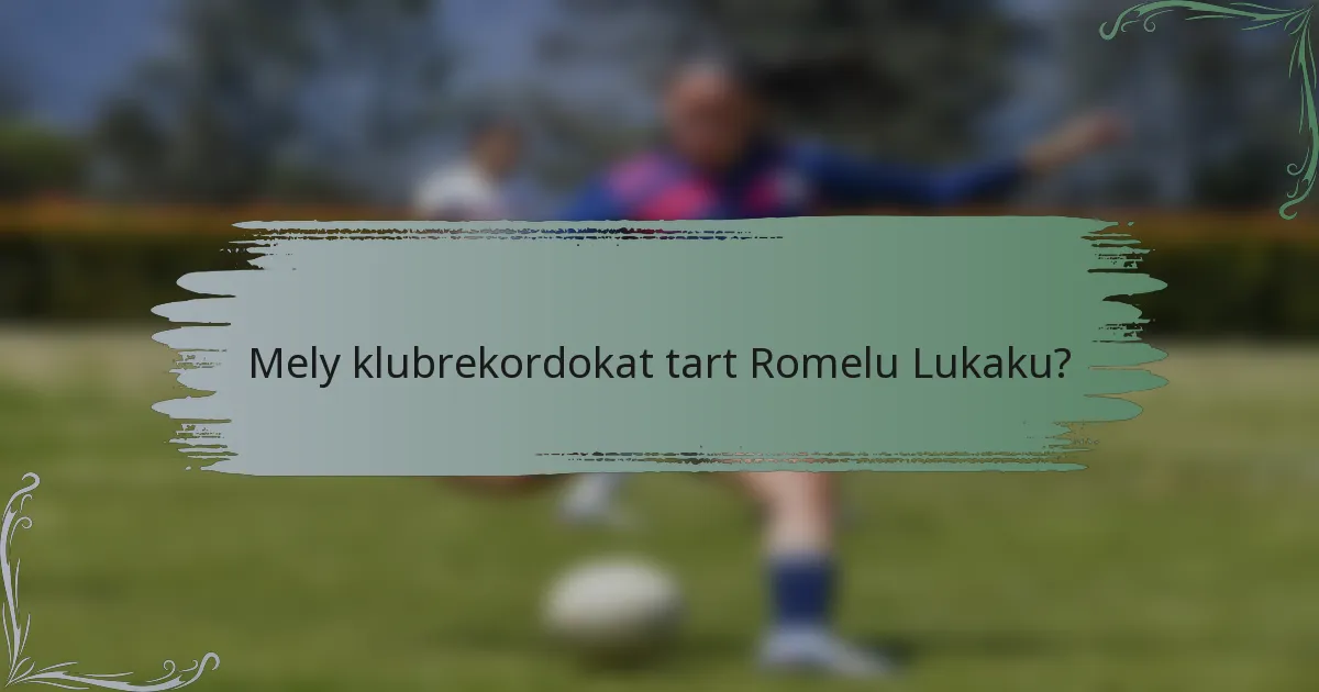 Mely klubrekordokat tart Romelu Lukaku?