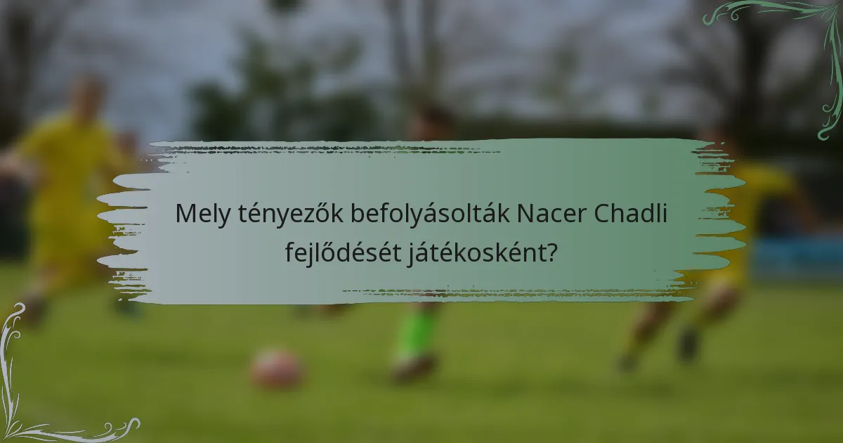 Mely tényezők befolyásolták Nacer Chadli fejlődését játékosként?