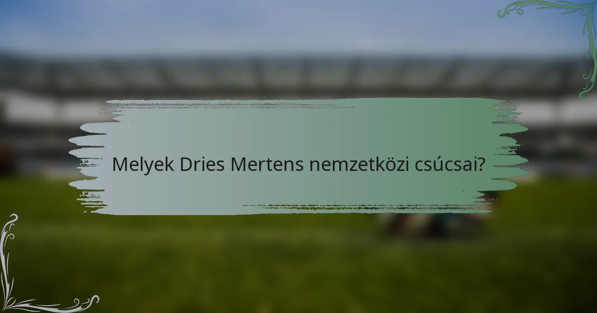 Melyek Dries Mertens nemzetközi csúcsai?