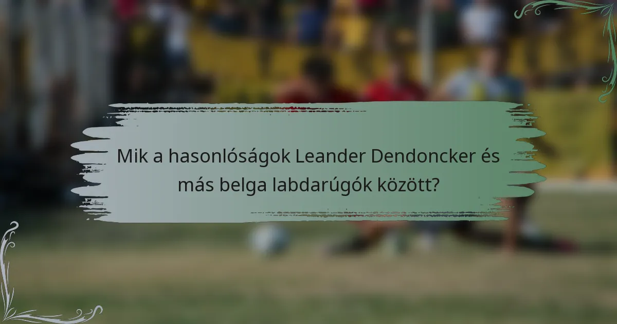 Mik a hasonlóságok Leander Dendoncker és más belga labdarúgók között?