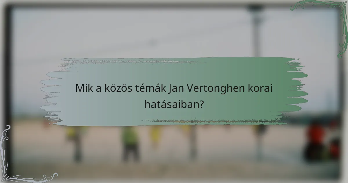 Mik a közös témák Jan Vertonghen korai hatásaiban?