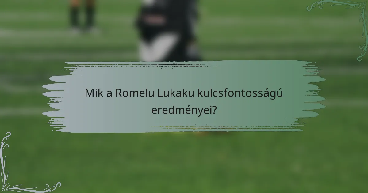 Mik a Romelu Lukaku kulcsfontosságú eredményei?