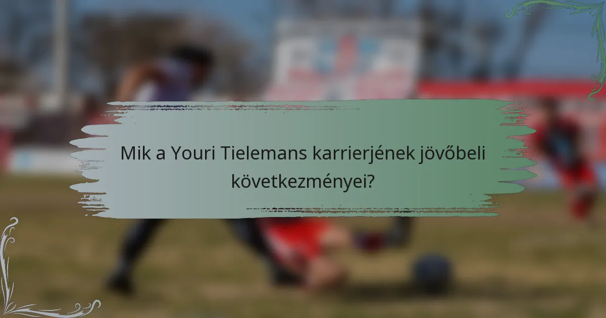Mik a Youri Tielemans karrierjének jövőbeli következményei?