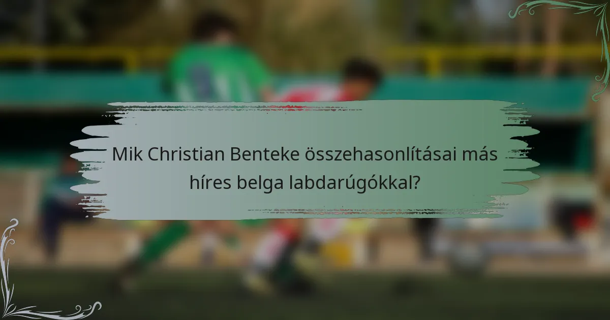 Mik Christian Benteke összehasonlításai más híres belga labdarúgókkal?
