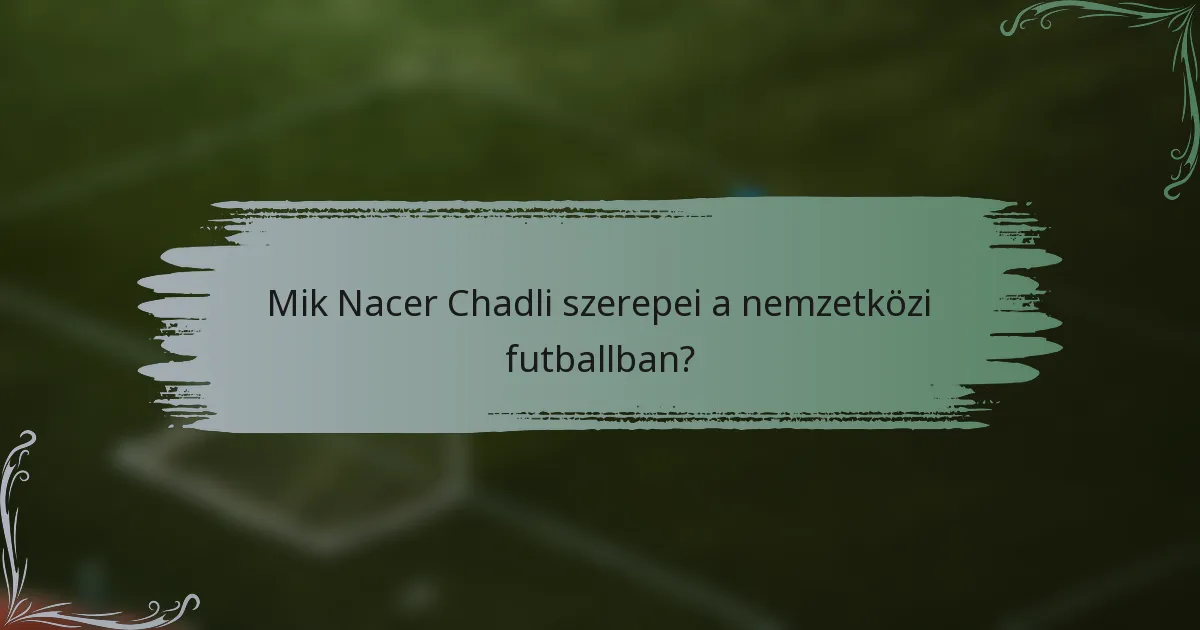Mik Nacer Chadli szerepei a nemzetközi futballban?