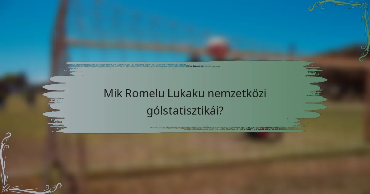 Mik Romelu Lukaku nemzetközi gólstatisztikái?