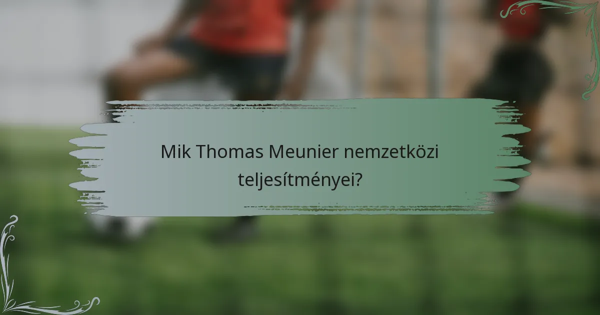 Mik Thomas Meunier nemzetközi teljesítményei?