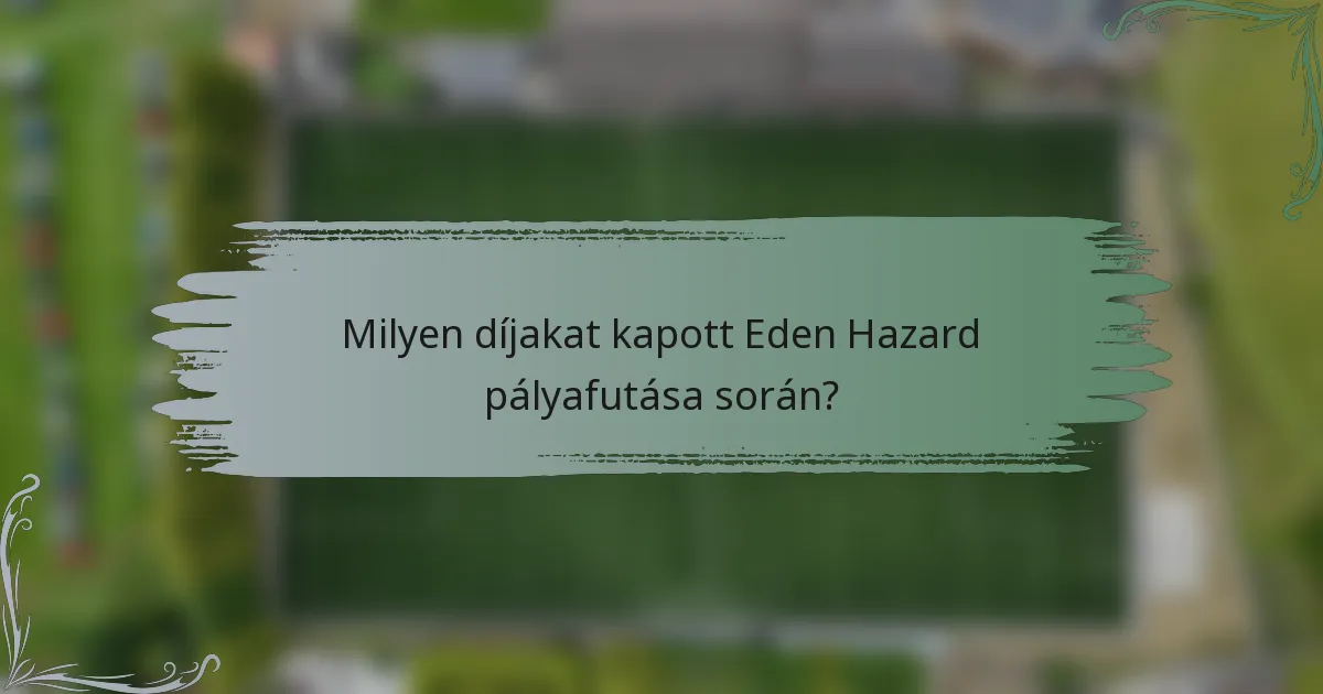 Milyen díjakat kapott Eden Hazard pályafutása során?