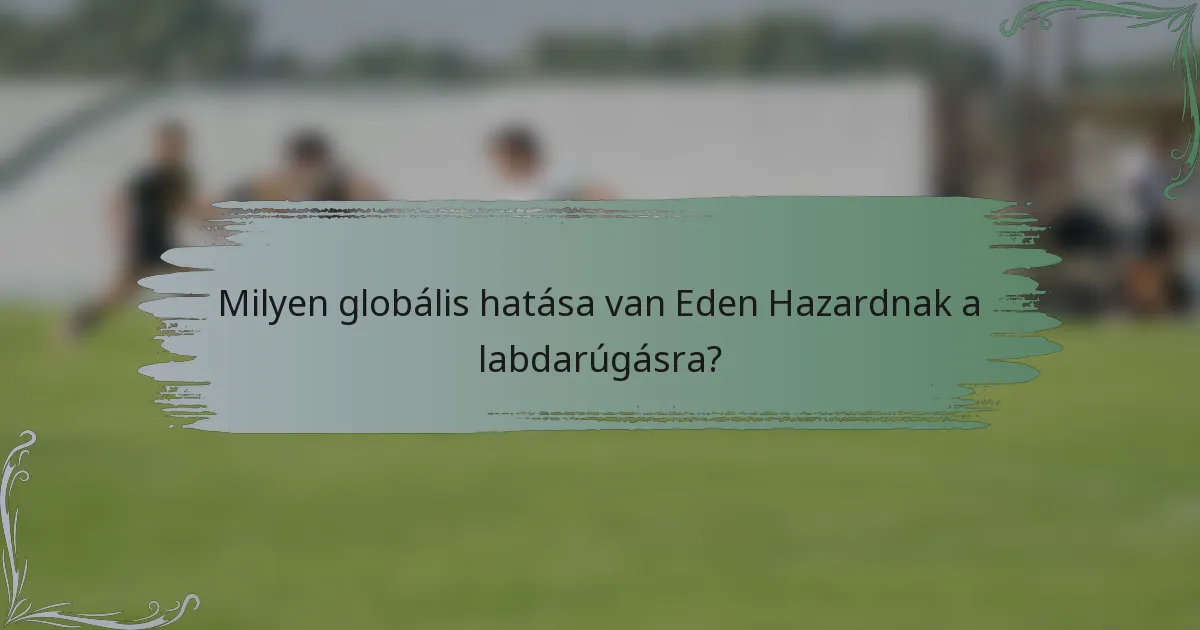 Milyen globális hatása van Eden Hazardnak a labdarúgásra?