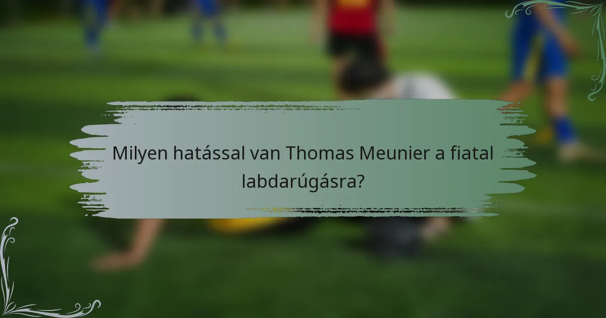 Milyen hatással van Thomas Meunier a fiatal labdarúgásra?