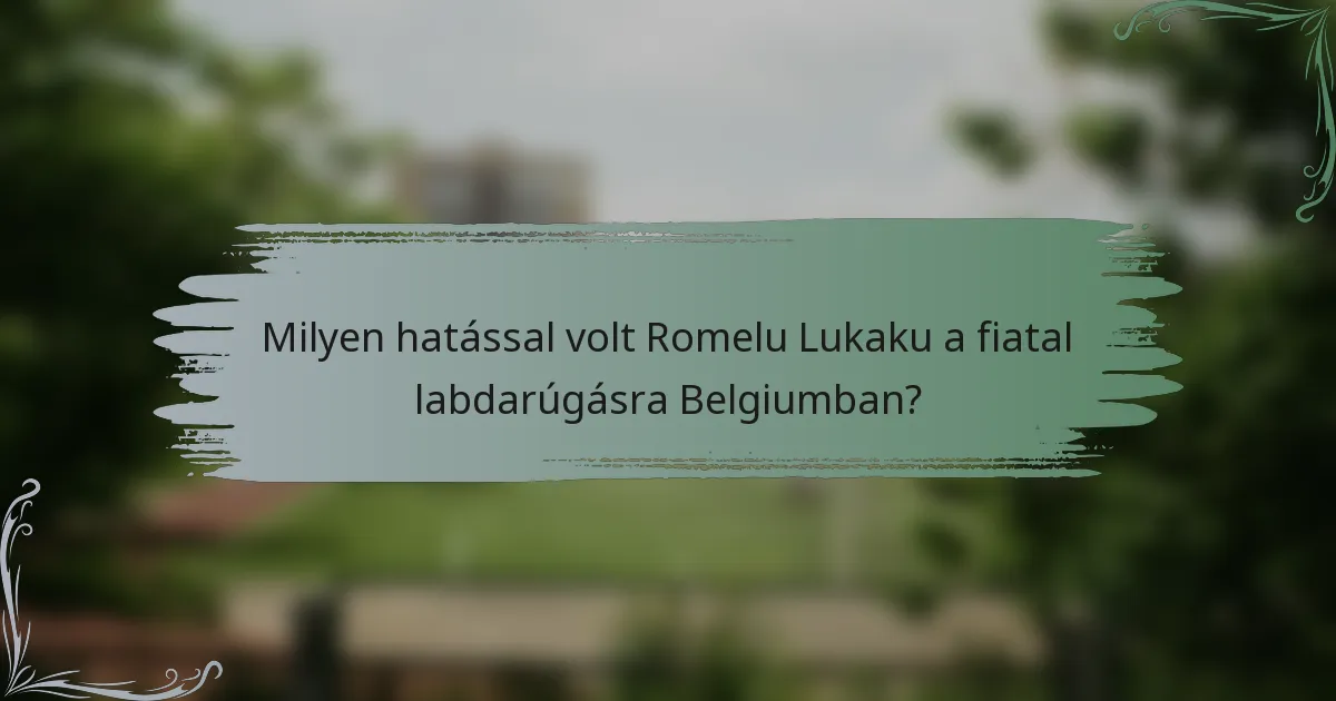 Milyen hatással volt Romelu Lukaku a fiatal labdarúgásra Belgiumban?