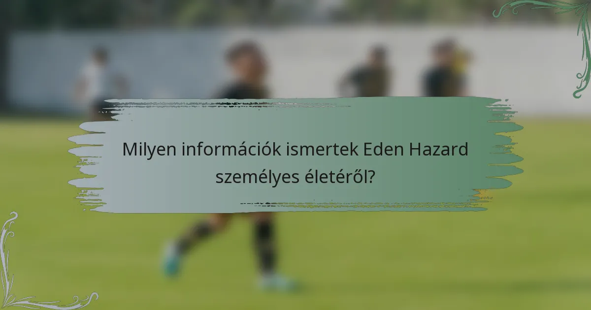 Milyen információk ismertek Eden Hazard személyes életéről?