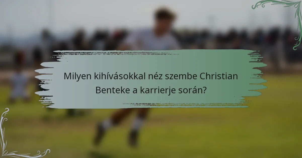 Milyen kihívásokkal néz szembe Christian Benteke a karrierje során?