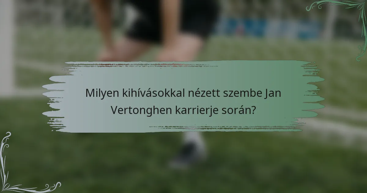 Milyen kihívásokkal nézett szembe Jan Vertonghen karrierje során?