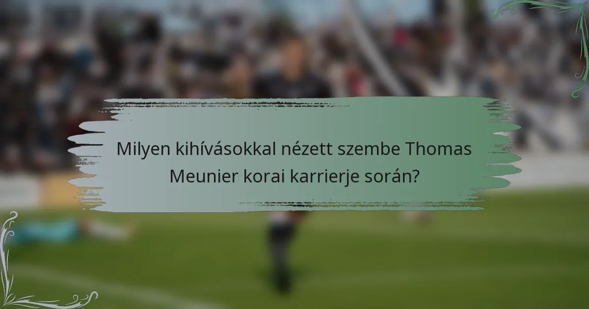Milyen kihívásokkal nézett szembe Thomas Meunier korai karrierje során?