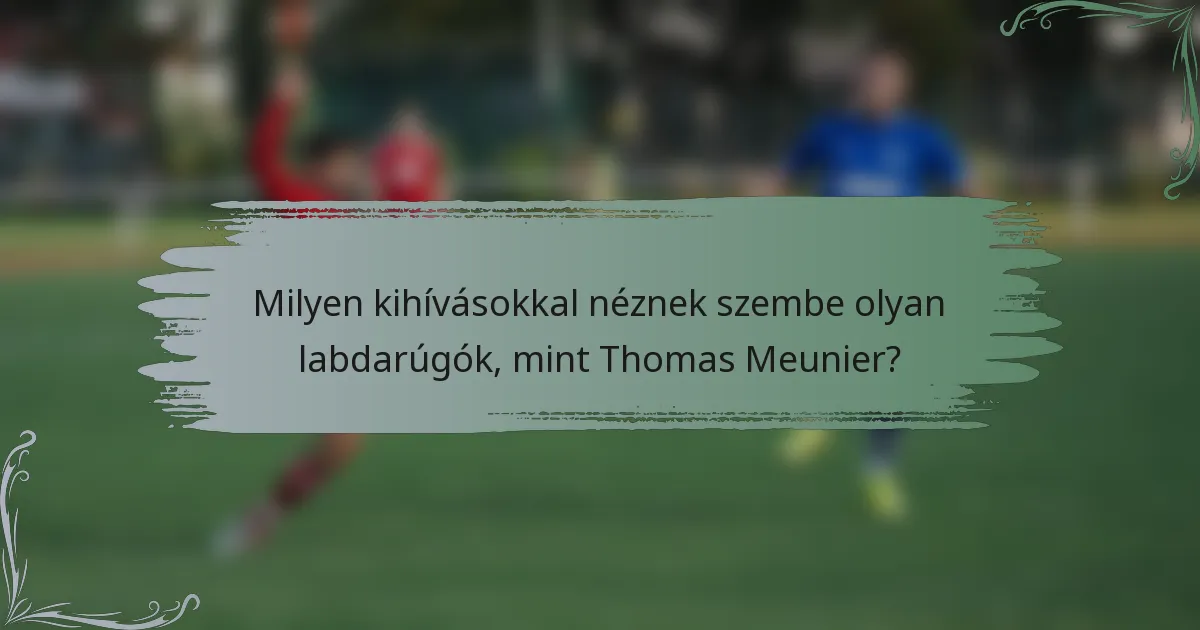 Milyen kihívásokkal néznek szembe olyan labdarúgók, mint Thomas Meunier?