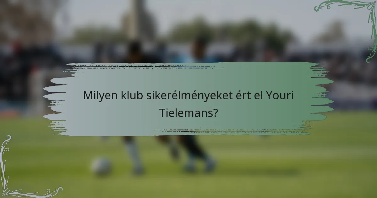 Milyen klub sikerélményeket ért el Youri Tielemans?