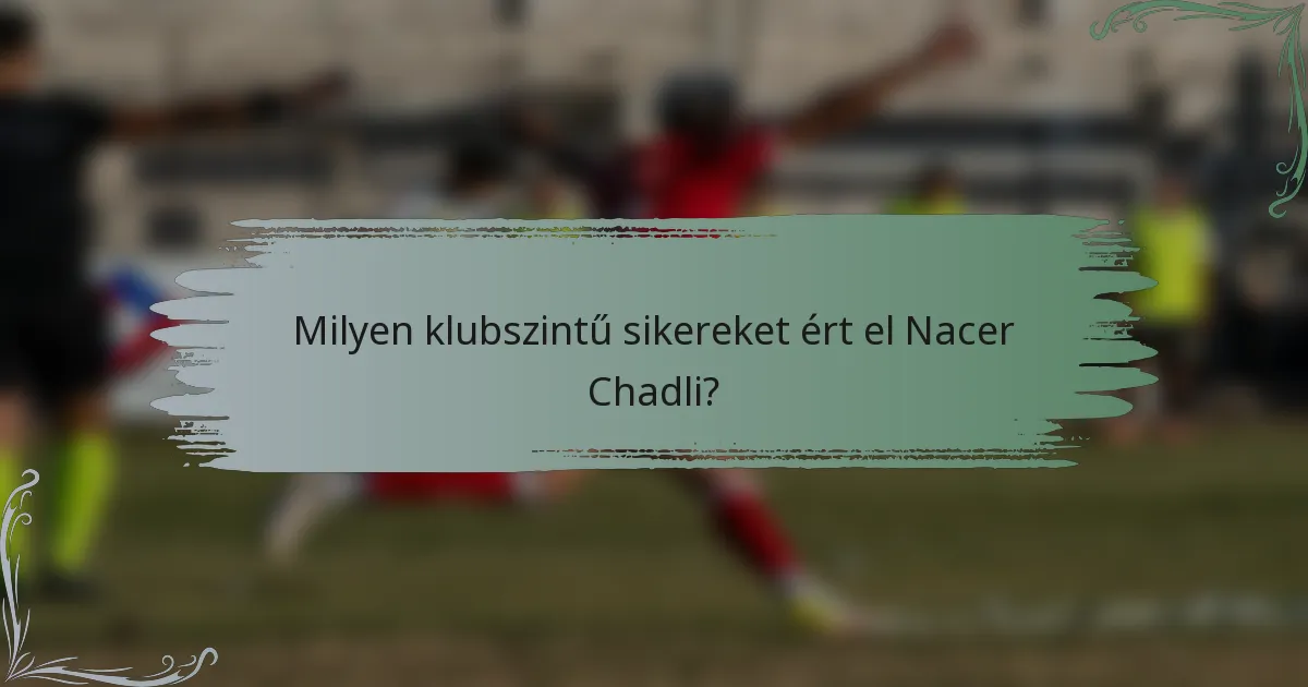 Milyen klubszintű sikereket ért el Nacer Chadli?