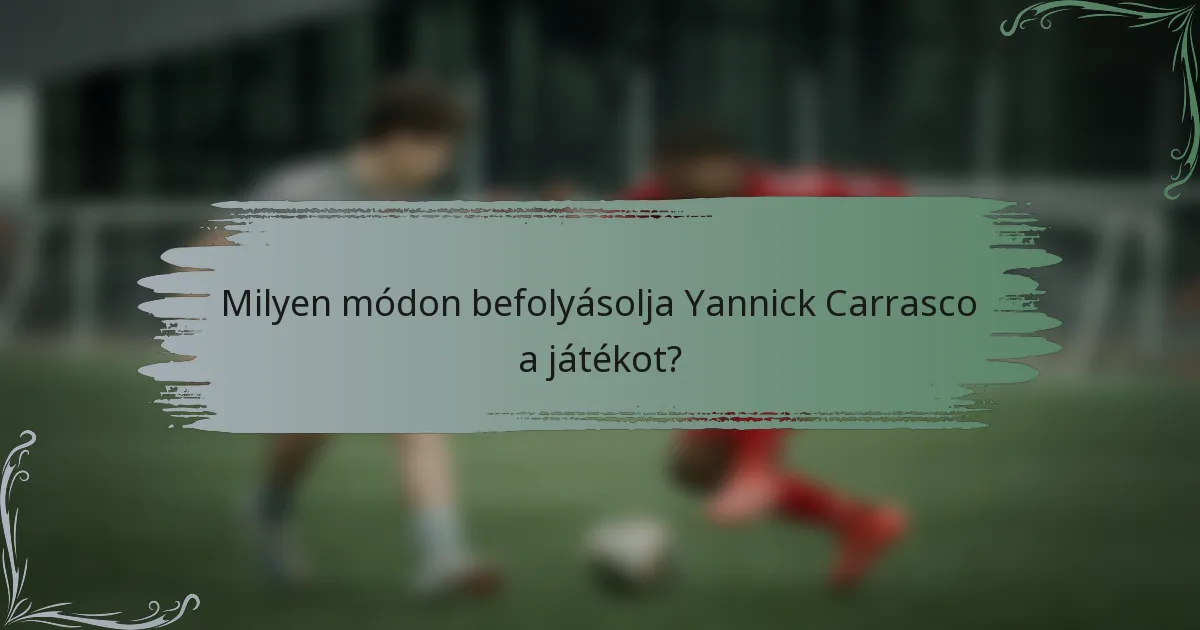 Milyen módon befolyásolja Yannick Carrasco a játékot?