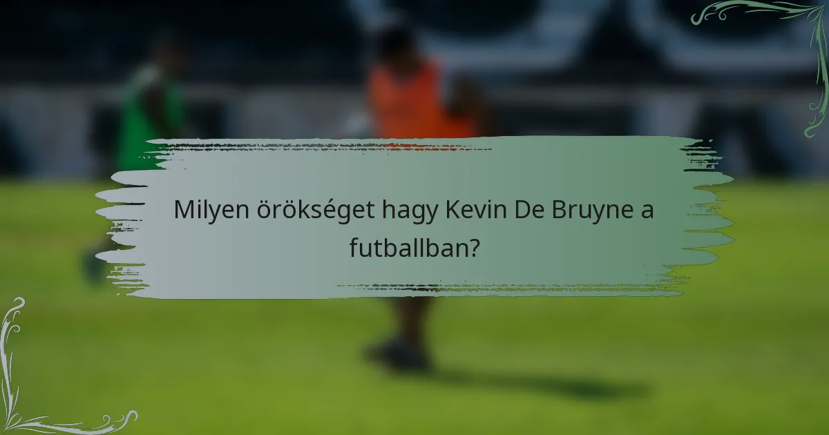 Milyen örökséget hagy Kevin De Bruyne a futballban?