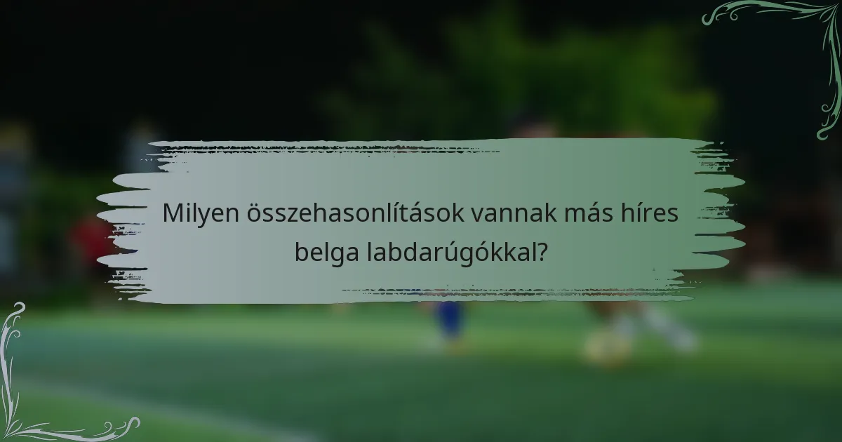 Milyen összehasonlítások vannak más híres belga labdarúgókkal?